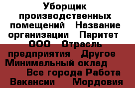 Уборщик производственных помещений › Название организации ­ Паритет, ООО › Отрасль предприятия ­ Другое › Минимальный оклад ­ 28 200 - Все города Работа » Вакансии   . Мордовия респ.